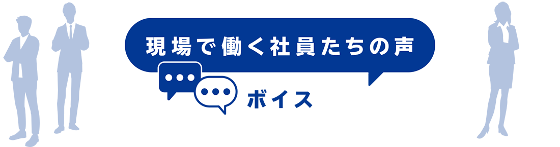 現場で働く社員たちの声 - ボイス